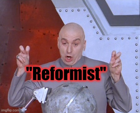 Austin Powers Quotemarks | "Reformist" | image tagged in austin powers quotemarks | made w/ Imgflip meme maker