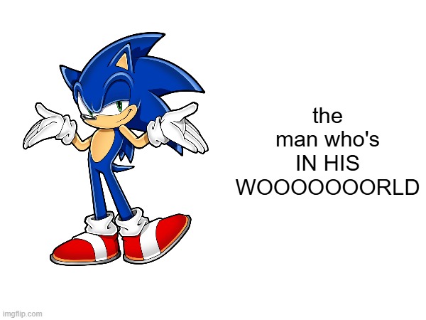 the man who's IN HIS WOOOOOOORLD | made w/ Imgflip meme maker