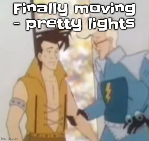 he-man ahh | Finally moving - pretty lights | image tagged in he-man ahh | made w/ Imgflip meme maker