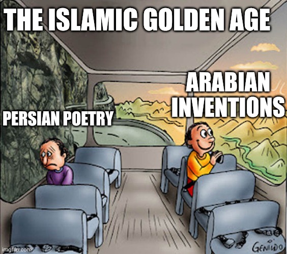 The contrast between persian and arabic culture | THE ISLAMIC GOLDEN AGE; ARABIAN INVENTIONS; PERSIAN POETRY | image tagged in two guys on a bus,iran,iranian,persian,arab,inventions | made w/ Imgflip meme maker