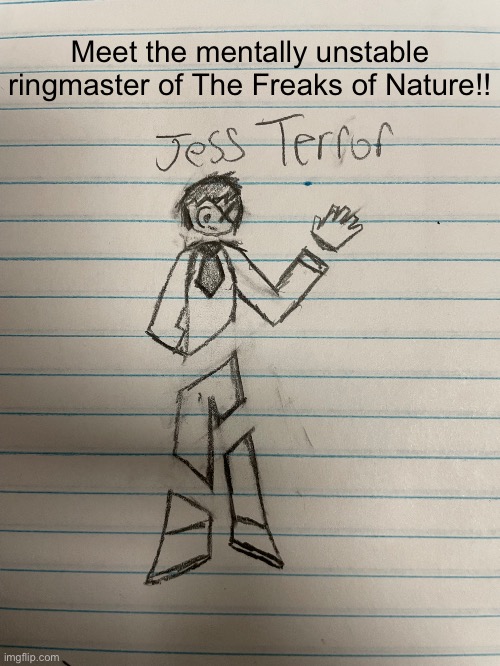 Sorry for the terrible shadow | Meet the mentally unstable ringmaster of The Freaks of Nature!! | made w/ Imgflip meme maker