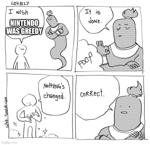 Bruh ima stay with the switch 1 | NINTENDO WAS GREEDY | image tagged in i wish genie nothing's changed | made w/ Imgflip meme maker