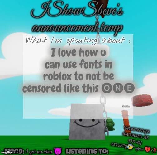 ? ??? ?? ???? | I love how u can use fonts in roblox to not be censored like this 🅞🅝🅔; "SOMEBODY'S WATCHING ME IT'S MY ANXIETY😰" sybau 💔🥀; I got an idea 😈 | image tagged in ishowsbeve's announcement temp | made w/ Imgflip meme maker