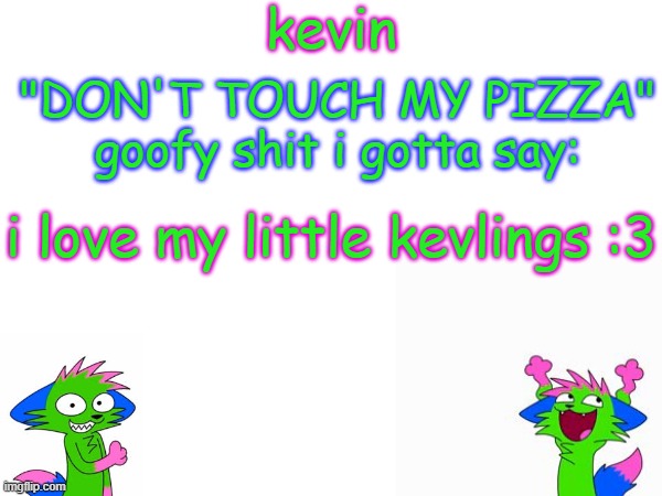 follow to became a kevling | i love my little kevlings :3 | image tagged in kevin temp | made w/ Imgflip meme maker