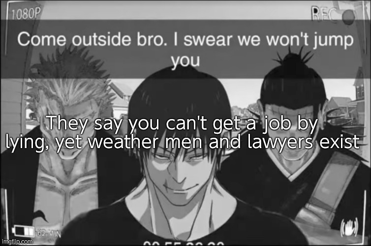 JJK trio | They say you can't get a job by lying, yet weather men and lawyers exist | image tagged in jjk trio | made w/ Imgflip meme maker