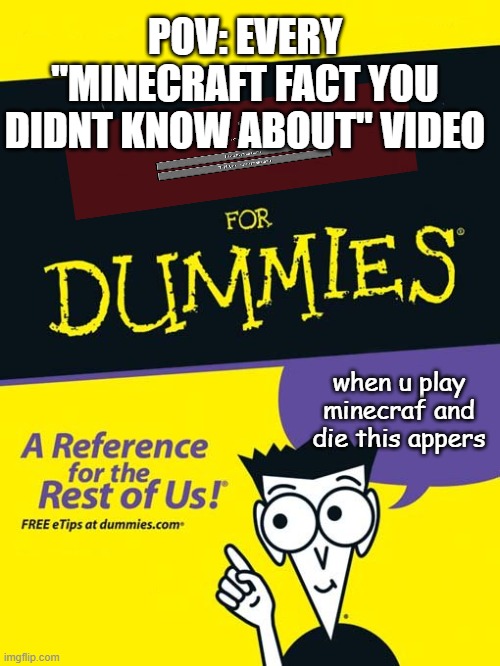 minecraft ahh video | POV: EVERY "MINECRAFT FACT YOU DIDNT KNOW ABOUT" VIDEO; when u play minecraf and die this appers | image tagged in for dummies book | made w/ Imgflip meme maker
