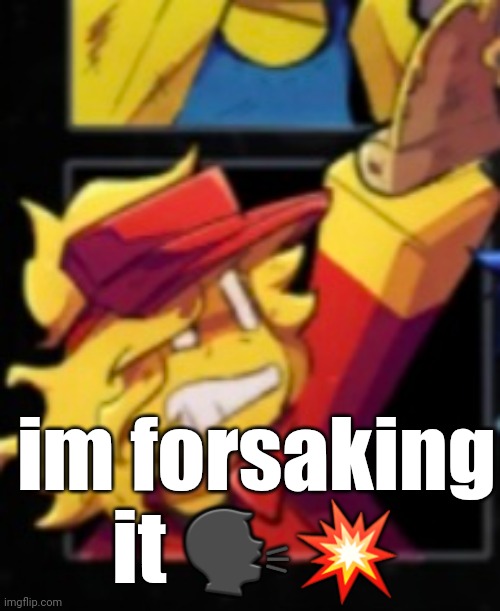 im forsaking it 🗣💥 | made w/ Imgflip meme maker
