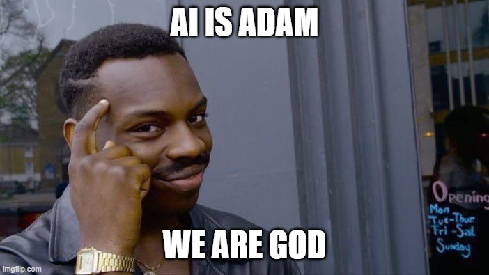 ⫷ | AI IS ADAM; WE ARE GOD | image tagged in memes,roll safe think about it | made w/ Imgflip meme maker