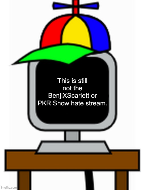 I made something similar a few months ago. This stream is cooked. | This is still not the BenjiXScarlett or PKR Show hate stream. | image tagged in mr fun computer | made w/ Imgflip meme maker