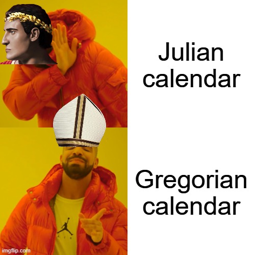 Calendar Reform | Julian calendar; Gregorian calendar | image tagged in memes,drake hotline bling | made w/ Imgflip meme maker