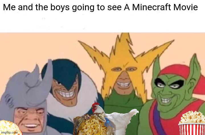 The Boys and I | Me and the boys going to see A Minecraft Movie | image tagged in memes,me and the boys | made w/ Imgflip meme maker