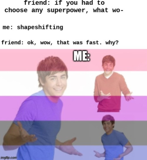 shapeshifting | image tagged in possible bad quality,genderfluid,troy,oh wow are you actually reading these tags,i never know what to put for tags | made w/ Imgflip meme maker