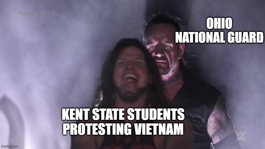 Four Dead in Ohio | OHIO NATIONAL GUARD; KENT STATE STUDENTS PROTESTING VIETNAM | image tagged in aj styles undertaker | made w/ Imgflip meme maker