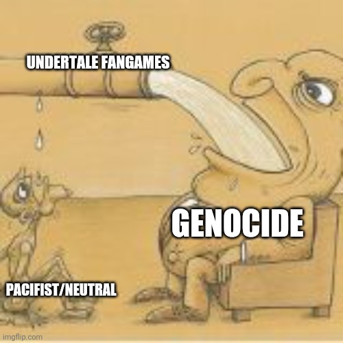 Real | UNDERTALE FANGAMES; GENOCIDE; PACIFIST/NEUTRAL | image tagged in fat man drinking from pipe | made w/ Imgflip meme maker