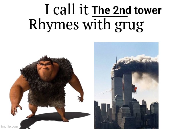 e | The 2nd tower | image tagged in i call it _____,911,rhymes with grug,croods,the croods,memes | made w/ Imgflip meme maker
