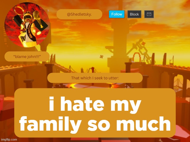 shedletsky's template | i hate my family so much | image tagged in shedletsky's template | made w/ Imgflip meme maker