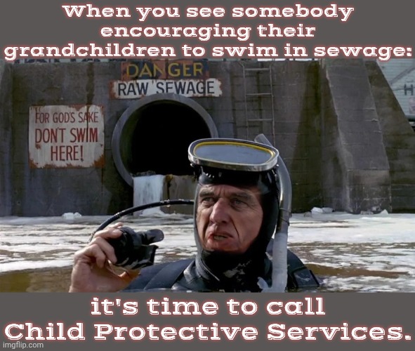 Hurry, before it's defunded by DOGE. | When you see somebody encouraging their grandchildren to swim in sewage:; it's time to call Child Protective Services. | image tagged in rfk jr sewage swim health secretary,illness,filthy,danger zone,disgusted otter | made w/ Imgflip meme maker