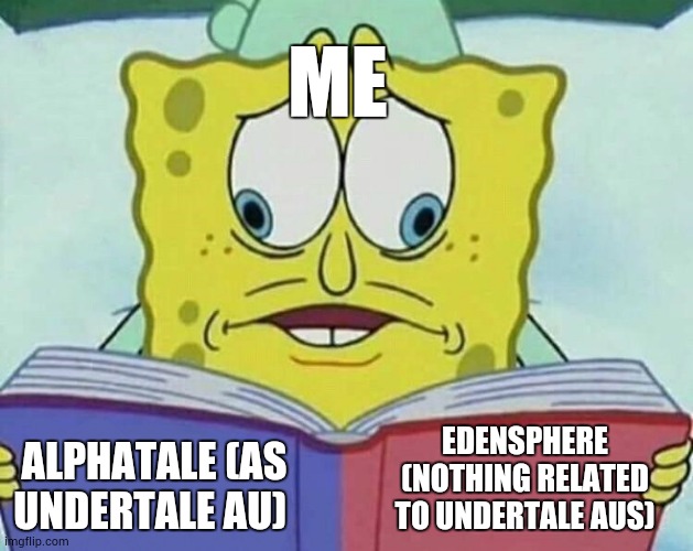 you'll know this if you read Alphatale bruh | ME; EDENSPHERE (NOTHING RELATED TO UNDERTALE AUS); ALPHATALE (AS UNDERTALE AU) | image tagged in cross eyed spongebob,alphatale,bruh,undertale | made w/ Imgflip meme maker