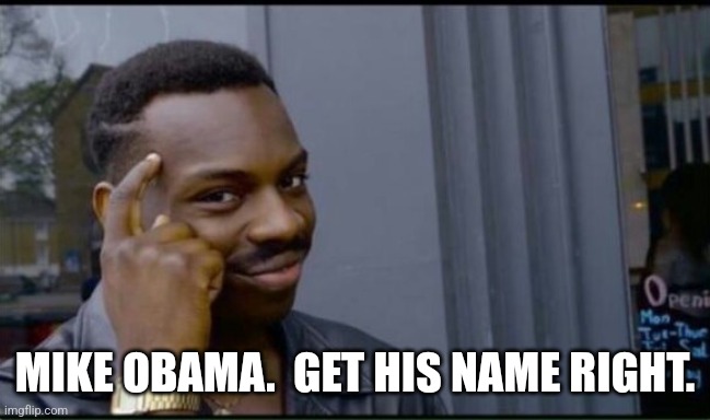 Thinking Black Man | MIKE OBAMA.  GET HIS NAME RIGHT. | image tagged in thinking black man | made w/ Imgflip meme maker