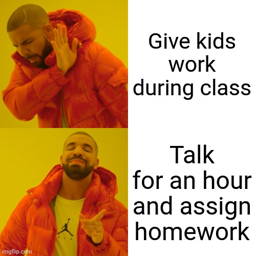 Teachers in middle school | Give kids work during class; Talk for an hour and assign homework | image tagged in memes,drake hotline bling | made w/ Imgflip meme maker