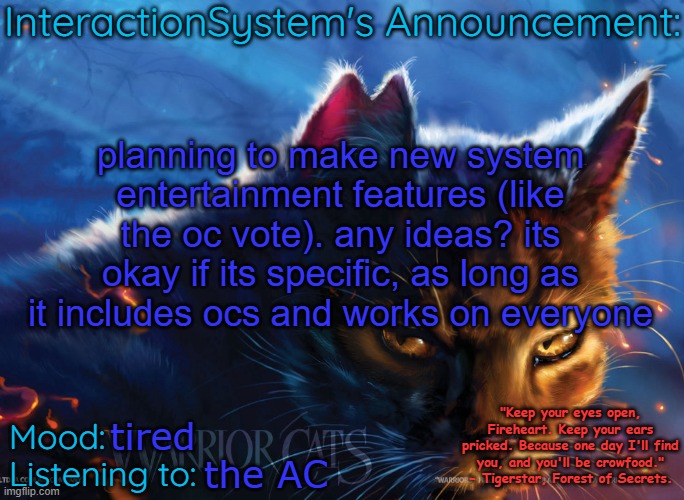 Interaction System's Announcement | planning to make new system entertainment features (like the oc vote). any ideas? its okay if its specific, as long as it includes ocs and works on everyone; tired; the AC | image tagged in interaction system's announcement | made w/ Imgflip meme maker