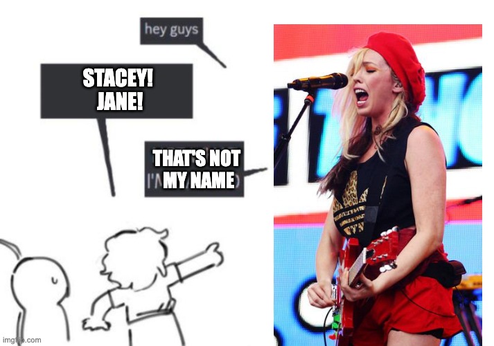 That's Not My Name! | STACEY! 
JANE! THAT'S NOT 
MY NAME | image tagged in hey guys - not what i'm called | made w/ Imgflip meme maker