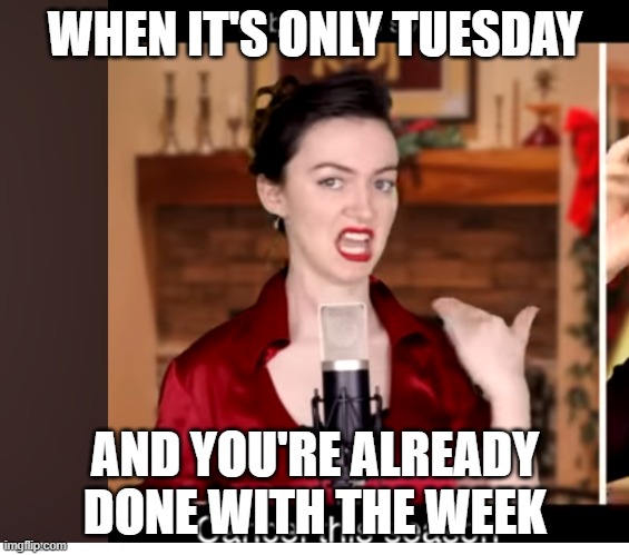 Cancel this season | WHEN IT'S ONLY TUESDAY; AND YOU'RE ALREADY DONE WITH THE WEEK | image tagged in cancel this season | made w/ Imgflip meme maker