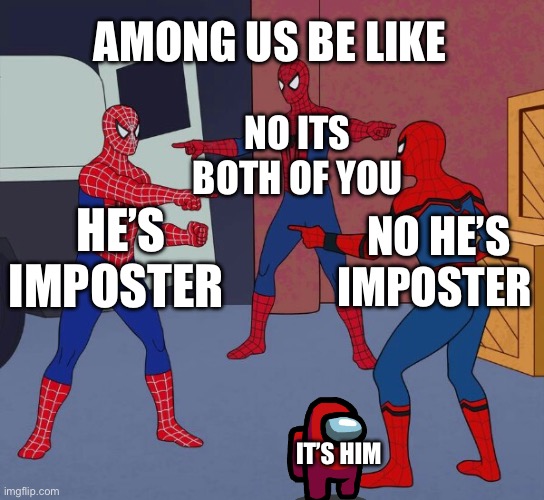 Spider-Man everyone blaming each other | AMONG US BE LIKE; NO ITS BOTH OF YOU; NO HE’S IMPOSTER; HE’S IMPOSTER; IT’S HIM | image tagged in spider man triple | made w/ Imgflip meme maker