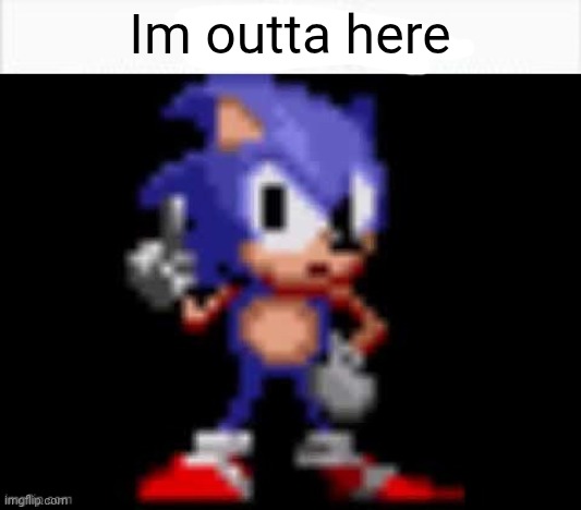 CD Sonic Nuh Uh | Im outta here | image tagged in cd sonic nuh uh | made w/ Imgflip meme maker