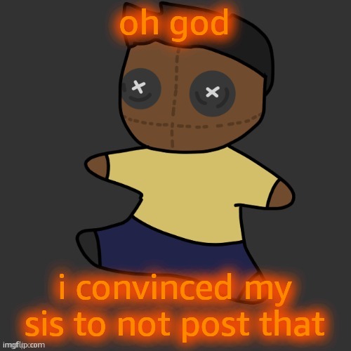 it was not sfw, but not nsfw either | oh god; i convinced my sis to not post that | image tagged in getawax mp4 plushie thx disco | made w/ Imgflip meme maker