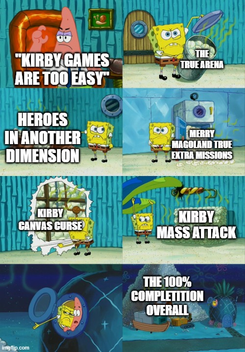 Kirby games in a nutshell | THE TRUE ARENA; "KIRBY GAMES ARE TOO EASY"; HEROES IN ANOTHER DIMENSION; MERRY MAGOLAND TRUE EXTRA MISSIONS; KIRBY CANVAS CURSE; KIRBY MASS ATTACK; THE 100% COMPLETITION OVERALL | image tagged in spongebob diapers meme,gaming,kirby | made w/ Imgflip meme maker