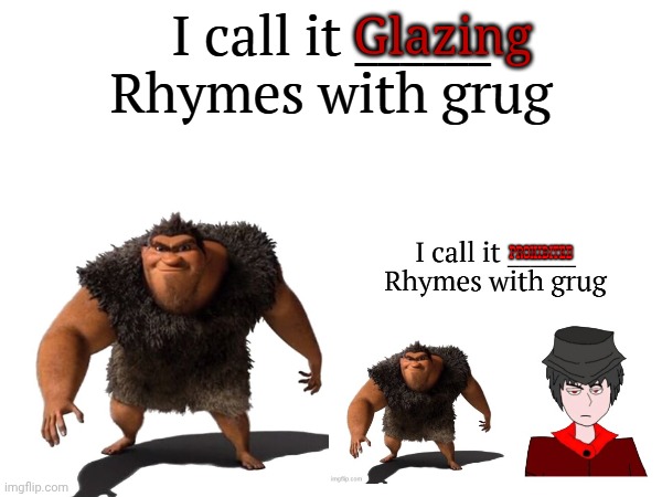 I call it _____ | Glazing | image tagged in i call it _____ | made w/ Imgflip meme maker