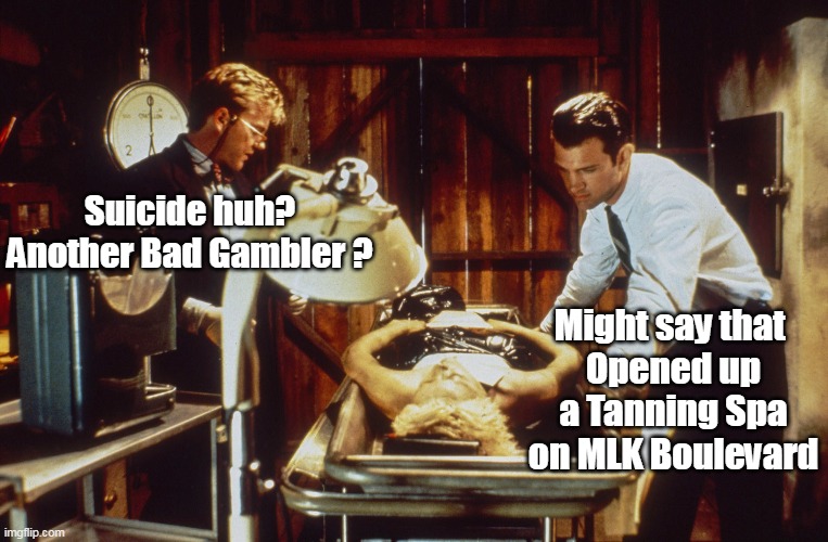 (Or a Golden Corral) | Suicide huh?
Another Bad Gambler ? Might say that 
Opened up a Tanning Spa on MLK Boulevard | image tagged in suicide tanning spa gambler meme | made w/ Imgflip meme maker