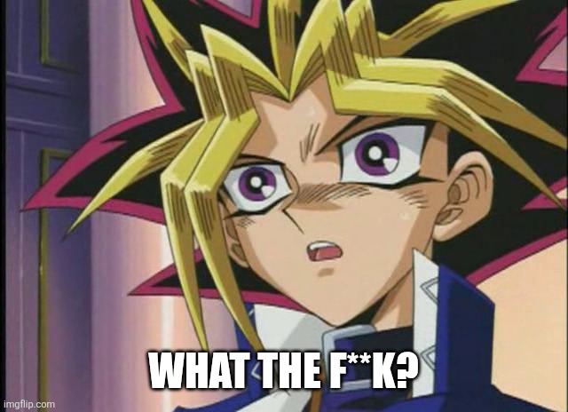 Yami Yugi (freak out) | WHAT THE F**K? | image tagged in yami yugi freak out | made w/ Imgflip meme maker