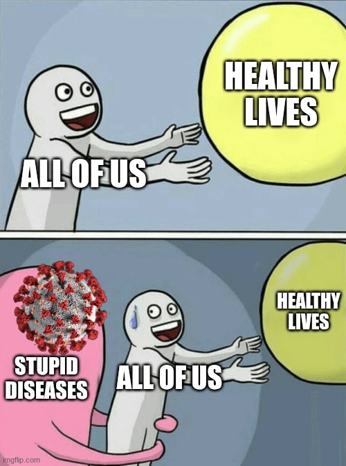 Yeah, I know this joke is outdated, but... | HEALTHY LIVES; ALL OF US; HEALTHY LIVES; STUPID DISEASES; ALL OF US | image tagged in memes,running away balloon | made w/ Imgflip meme maker