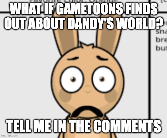 We would be cooked | WHAT IF GAMETOONS FINDS OUT ABOUT DANDY'S WORLD? TELL ME IN THE COMMENTS | image tagged in scared benson | made w/ Imgflip meme maker