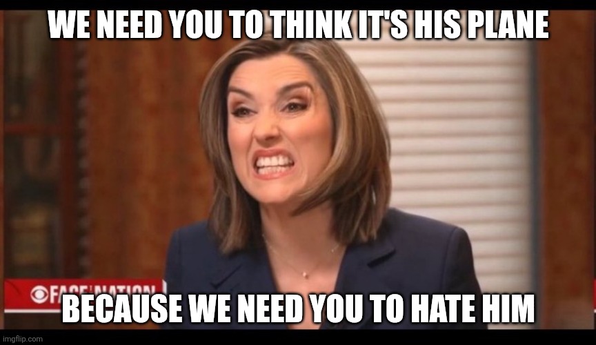 Margaret Brennan | WE NEED YOU TO THINK IT'S HIS PLANE BECAUSE WE NEED YOU TO HATE HIM | image tagged in margaret brennan | made w/ Imgflip meme maker