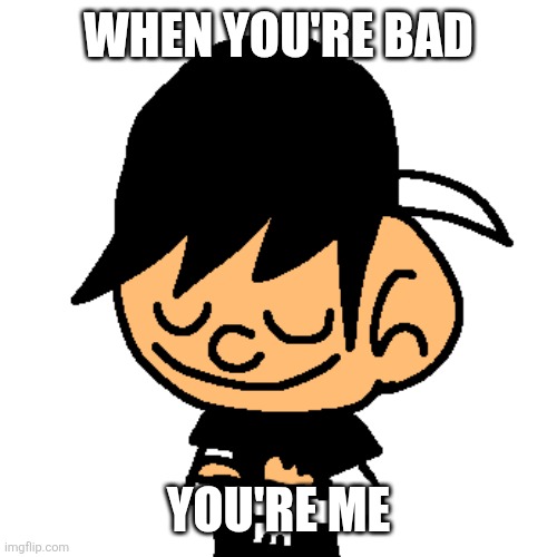 When you're bad, you're me! | WHEN YOU'RE BAD; YOU'RE ME | image tagged in vintagefan60 crossed arms | made w/ Imgflip meme maker