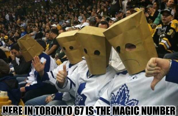 Toronto Maple Leafs meme | HERE IN TORONTO 67 IS THE MAGIC NUMBER | image tagged in memes,toronto maple leafs,hockey,ice hockey,sports,toronto | made w/ Imgflip meme maker