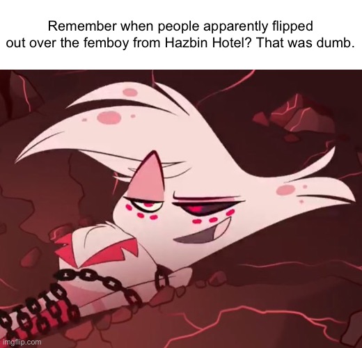 like, there’s worse characters in the show. | Remember when people apparently flipped out over the femboy from Hazbin Hotel? That was dumb. | image tagged in hazbin - angel dust | made w/ Imgflip meme maker