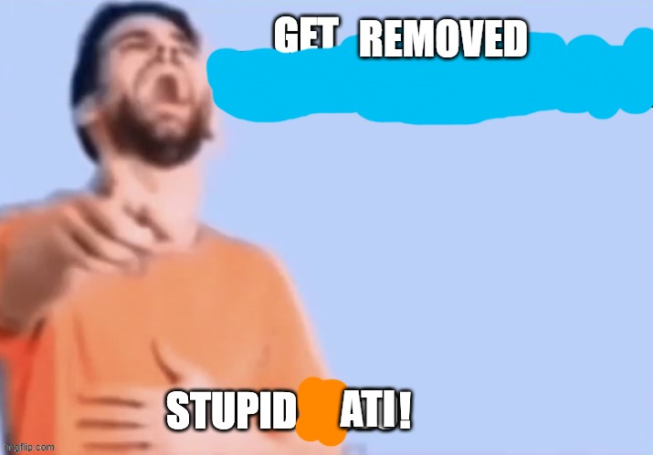 Get low rated stupid bozo | REMOVED ATI | image tagged in get low rated stupid bozo | made w/ Imgflip meme maker