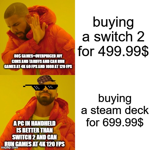still worth it tho | buying a switch 2 for 499.99$; 80$ GAMES+OVERPRICED JOY CONS AND TARIFFS AND CAN RUN GAMES AT 4K 60 FPS AND 1080 AT 120 FPS; buying a steam deck for 699.99$; A PC IN HANDHELD IS BETTER THAN SWITCH 2 AND CAN RUN GAMES AT 4K 120 FPS | image tagged in memes,drake hotline bling | made w/ Imgflip meme maker