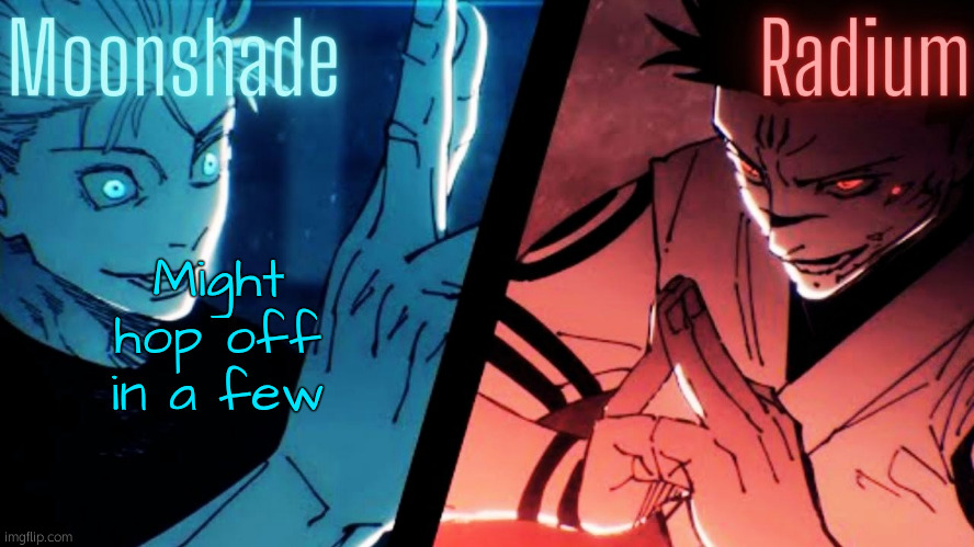 Moonshade and Radium JJK Template | Might hop off in a few | image tagged in moonshade and radium jjk template | made w/ Imgflip meme maker
