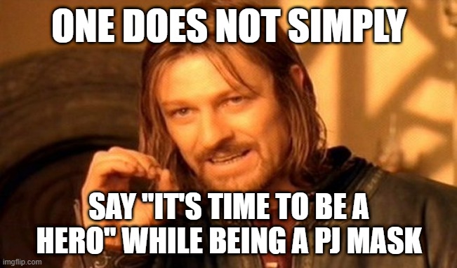 It's time to be a hero! | ONE DOES NOT SIMPLY; SAY "IT'S TIME TO BE A HERO" WHILE BEING A PJ MASK | image tagged in memes,one does not simply,funny | made w/ Imgflip meme maker