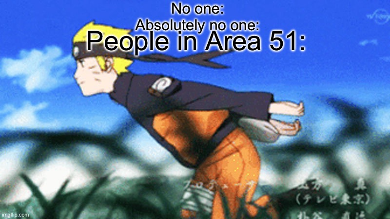 Ifyougetityougetit | No one:

Absolutely no one:; People in Area 51: | image tagged in naruto run | made w/ Imgflip meme maker