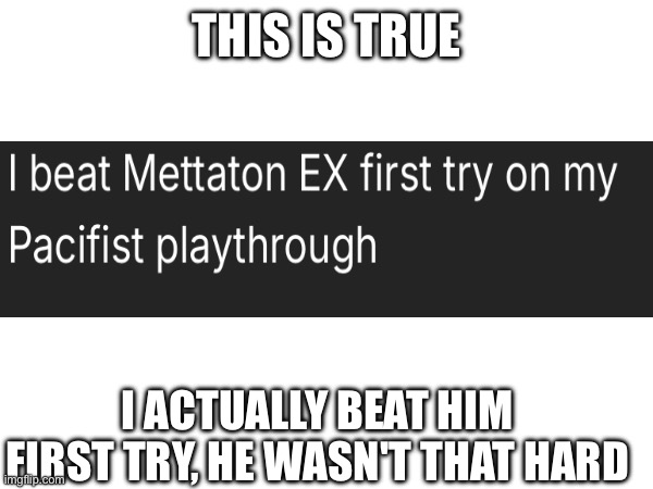 THIS IS TRUE; I ACTUALLY BEAT HIM FIRST TRY, HE WASN'T THAT HARD | made w/ Imgflip meme maker