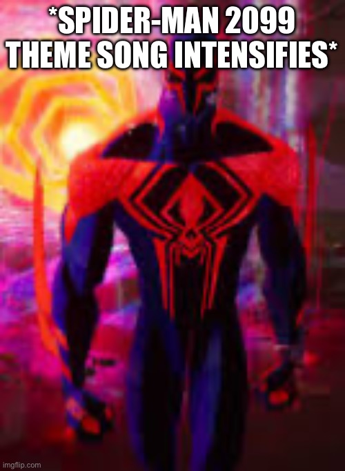 Spider-Man 2099 | *SPIDER-MAN 2099 THEME SONG INTENSIFIES* | image tagged in spider-man 2099 | made w/ Imgflip meme maker