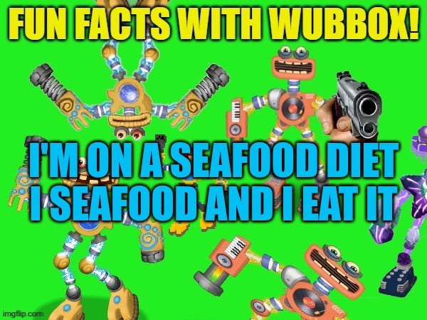 Fun Facts With Wubbox! | I'M ON A SEAFOOD DIET

I SEAFOOD AND I EAT IT | image tagged in fun facts with wubbox | made w/ Imgflip meme maker