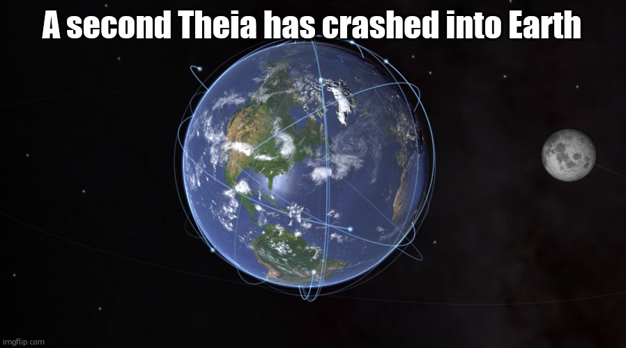 your exact location | A second Theia has crashed into Earth | image tagged in your exact location | made w/ Imgflip meme maker