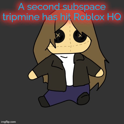 Pixel. plushie (thank u disco) | A second subspace tripmine has hit Roblox HQ | image tagged in pixel plushie thank u disco | made w/ Imgflip meme maker